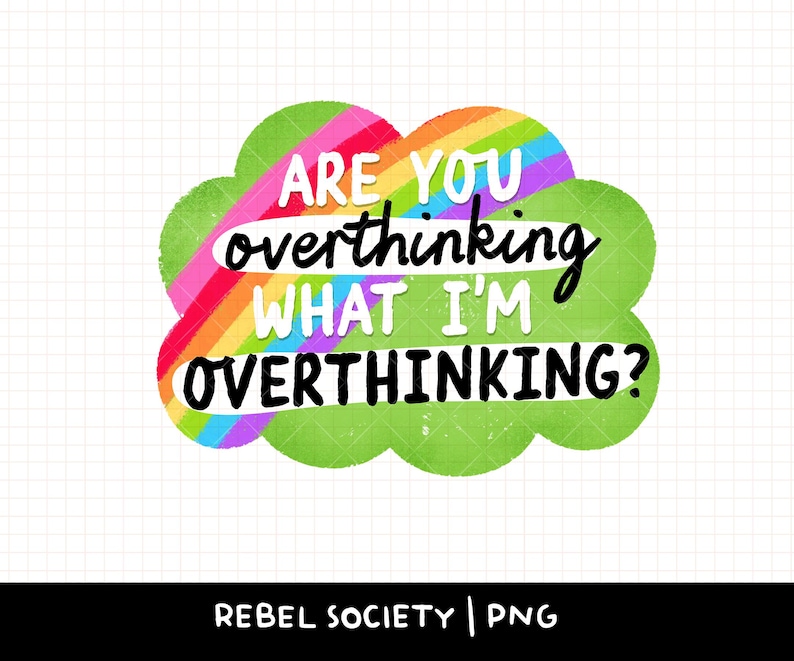 May include: A colorful graphic with the text "ARE YOU overthinking WHAT I'M OVERTHINKING?" The design features a rainbow and a green cloud shape. The words are in a mix of fonts and colors.