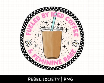 Fueled by Iced Coffee & Feminine Rage PNG Smash the Patriarchy Trendy PNG Feminism Feminist Women's Rights Reproductive Freedom Equality