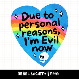 Peut inclure: Graphique en forme de cœur avec un fond bleu et un arc-en-ciel. Le texte dit "Due to personal reasons, I'm Evil now." Un petit crâne est en bas. Le texte "REBEL SOCIETY | PNG" est en bas.