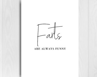 May include: Black and white printable wall art with the text "Farts are always funny".