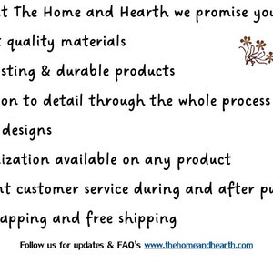 May include: At The Home and Hearth we promise you: Highest quality materials, Long lasting & durable products, Attention to detail through the whole process, Unique designs, Customization available on any product, Excellent customer service during and after purchase, Gift wrapping and free shipping. Follow us for updates & FAQ's www.thehomeandhearth.com