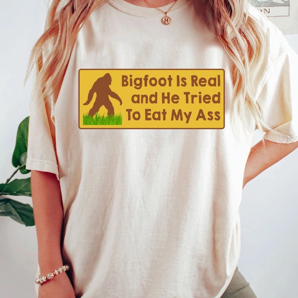 Comfort Colors® Shirt,Bigfoot Is Real And He Tried To Eat My Ass - Meme, Oddly Specific, Sasquatch, Cryptid T-Shirt, Iconic shirt, Unisex