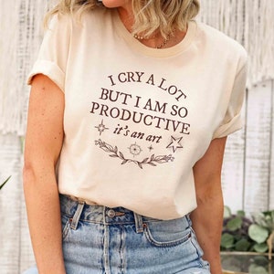 I Cry A Lot But I Am So Productive Shirt, Gift Tour Shirt, Lovers Cute Sweater, Kids Fan Shirt, Concert Tshirt