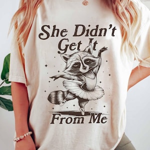 She Didn&#39;t Get It From Me Shirt, Raccoon Meme, Sarcasm Shirt, Funny Dance Mom, Dance Mom Gift, Dance Competition Shirt, Mother&#39;s Day Gift