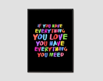 If You Have Everything You Love, You Have Everything You Need Print / Love Print / Family Print / Quote Print / Wall Art / Poster Print