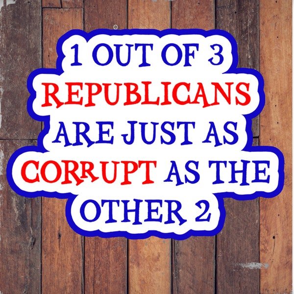 Political Stickers, Corrupt Politicians, 1 out of 3 Republicans Are Just As Corrupt As the Other 2.