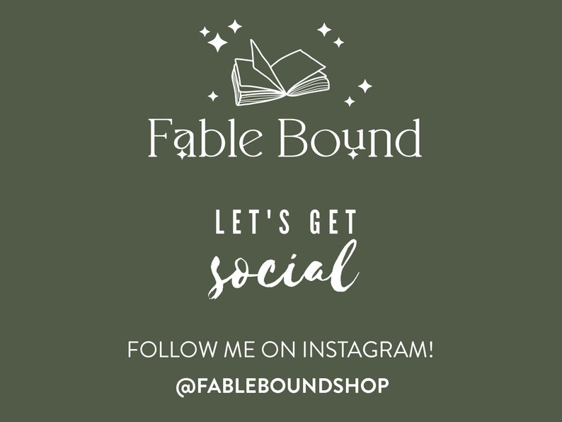 May include: A white graphic of an open book with stars on a dark green background. The text "Fable Bound" is below the book. The text "Let's get social" is below the text "Fable Bound". The text "Follow me on Instagram! @FABLEBOUNDSHOP" is at the bottom of the image.