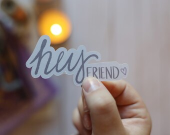Hey, Friend- Hand Lettered 4" Water bottle Sticker - friendship sticker, hydroflask decal, gift for friend, waterproof vinyl die cut sticker