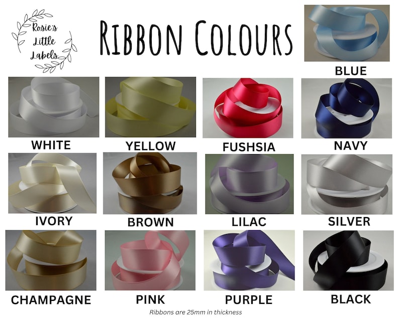 May include: A selection of satin ribbon colours are displayed, including white, yellow, fuchsia, navy, ivory, brown, lilac, silver, champagne, pink, purple, and black. The text "Ribbon Colours" is shown. Ribbons are 25mm in thickness.