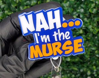 Nah I’m the Nurse Badge Reel | Funny Nurse Gift | RN ID Holder | Sassy Nurse Badge | Hospital Nurse Accessory | Murse Badge | Male Nurse