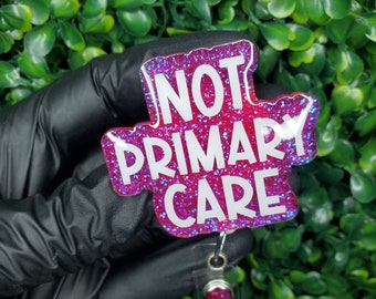 Not Primary Care Badge Reel | ER Nurse Gift | Funny Nurse Humor Badge | ICU Nurse Accessory | Healthcare Worker ID Holder