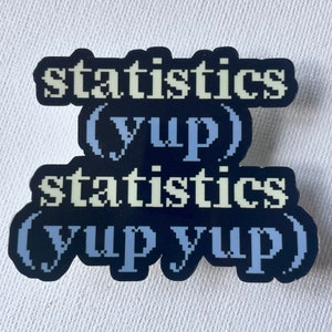 May include: A black and white sticker with the text "statistics (yup) statistics (yup yup)" in a pixelated font.