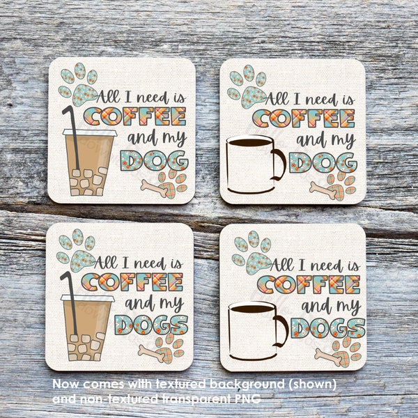 Square Coaster Design | Instant Digital Download PNG File Only | All I Need is COFFEE and my DOG(s) | Hot and Iced Coffee Version  Versatile