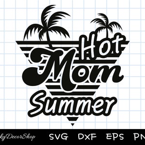 Hot Mom Summer svg, Mom, Summer SVG, Summer Shirt Svg, Summer Cut Files, silhouette, cricut, cut file, Svg, Dxf, Eps, Png, Digital download