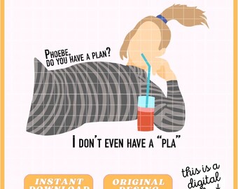 Freunde - Phoebe Buffay - I don't have a Pla - Aufkleber - Digitale Datei - Bundle / PNG / JPG / PDF