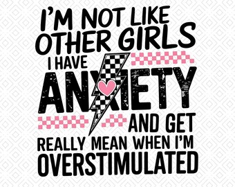 May include: A white graphic design with the text "I'M NOT LIKE OTHER GIRLS I HAVE ANXIETY AND GET REALLY MEAN WHEN I'M OVERSTIMULATED." The word "ANXIETY" is in large, distressed font. A lightning bolt with a checkered pattern and a pink heart is in the center.