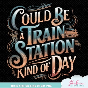 May include: A digital graphic with the text "Could Be A Train Station Kind Of Day" in a vintage style. The design features a train illustration and decorative swirls, with a color palette of teal, orange, and white on a black background.
