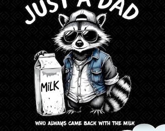 May include: Black and white graphic of a raccoon wearing sunglasses, a denim jacket, and a backwards cap, holding a milk carton. Text above reads "JUST A DAD", and below, "WHO ALWAYS CAME BACK WITH THE MILK".