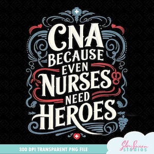 CNA Porque Incluso las Enfermeras Necesitan Héroes (Png), Enfermera CNA (Png), Regalos CNA (Png), Camiseta de Enfermera (Png), Vida de Enfermería (Png), Camisetas CNA, Vida CNA, Equipo CNA