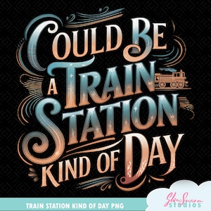 Could Be A Train Station Kinda Day PNG Design, Digital Download, Vintage Railway Art, Retro Travel Quote, Printable Sublimation Design