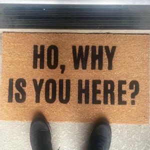 Funny Ho Why Is You Here Doormat Custom Coir Welcome Mat for Housewarming Gift