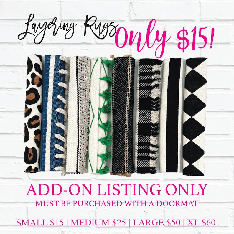 May include: A collection of eight different patterned rugs in black, white, green, blue, and brown. The text "Layering Rugs only $15!" is at the top of the image. The text "ADD-ON LISTING ONLY MUST BE PURCHASED WITH A DOORMAT SMALL $15 | MEDIUM $25 | LARGE $50 | XL $60" is at the bottom of the image.