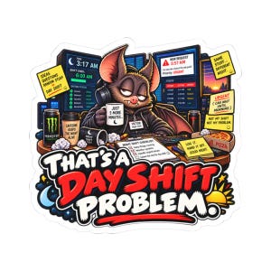 May include: A sticker featuring a tired bat wearing headphones at a computer workstation with multiple monitors, energy drinks, and a pizza box. The text reads "THAT'S A DAY SHIFT PROBLEM" along with various notes like "JUST 5 MORE MINUTES" and "NIGHT SHIFT CHECKLIST."