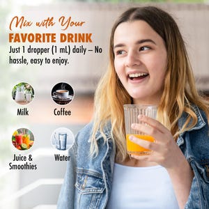 May include: A woman smiling, holding a glass of orange juice. Text reads "Mix with Your FAVORITE DRINK" and "Just 1 dropper (1 mL) daily &ndash; No hassle, easy to enjoy." Images of milk, coffee, juice & smoothies, and water are also shown.