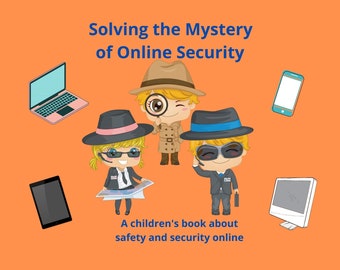 Solving The Mystery of Online Security: A Children's Book About Safety and Security Online