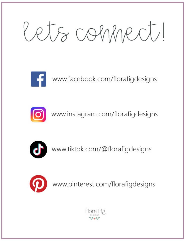 Puede incluir: Gr&aacute;fico con el texto "lets connect!" y enlaces a cuentas de redes sociales para Flora Fig Designs, incluyendo Facebook, Instagram, TikTok y Pinterest.