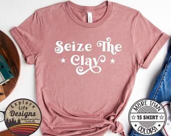 Seize The Clay Shirt, Art Teacher Shirt, Artist Tee, Funny Art Tshirt, Pottery Shirt, Ceramics Lover Tee, Ceramic Artist Gifts, Pottery Gift