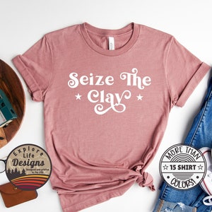 Seize The Clay Shirt, Art Teacher Shirt, Artist Tee, Funny Art Tshirt, Pottery Shirt, Ceramics Lover Tee, Ceramic Artist Gifts, Pottery Gift