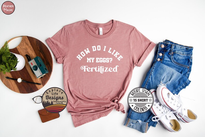 Cute IVF Shirt IUI Shirt Funny IVF Shirt How Do I Like My image 1