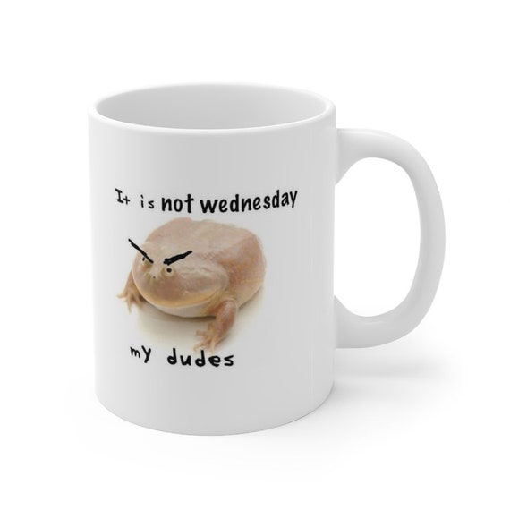 It is Not Wednesday My Dudes Mug Angry Frog Mug It is - Etsy It is Not Wednesday My Dudes Mug Angry Frog Mug It is - Etsy