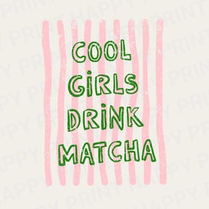 May include: A digital print with the text "COOL GIRLS DRINK MATCHA" in green, stylized lettering. The text is set against a cream background with vertical pink stripes.