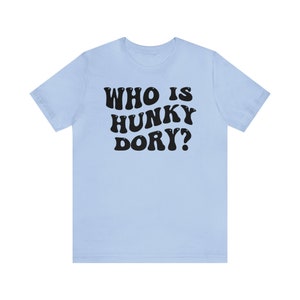 Real Housewives Shirt Who Is Hunky Dory? | Kathy Hilton Quote From Real Housewives of Beverly Hills | Merch Gift for Bravo & RHOBH Fans