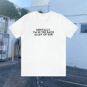 Mentally, I&#39;m In The Back Alley Of Sur | Vanderpump Rules Shirt, VPR Tee, Vanderpump Rules T-Shirt, Scandoval Merch VPR Bravo TV Merch