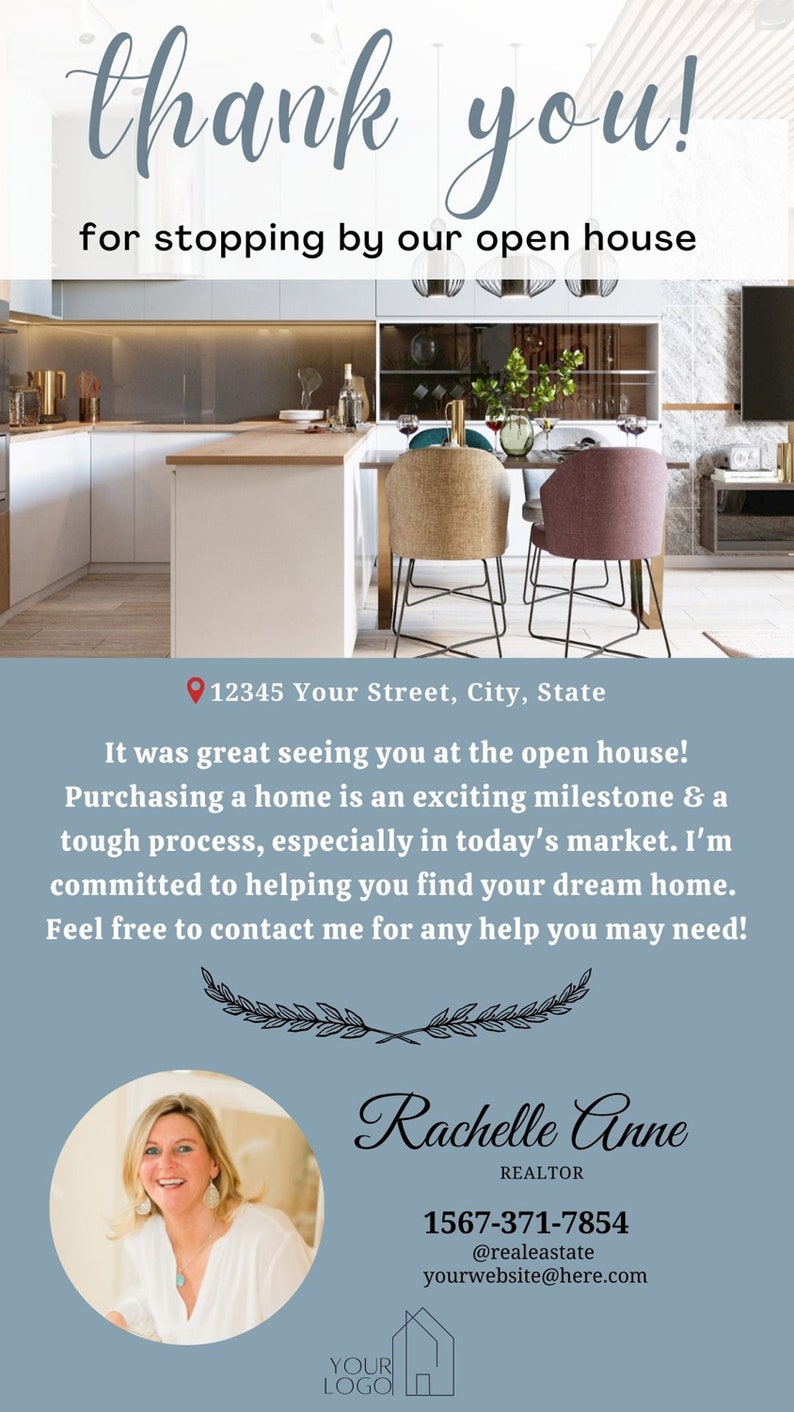 May include: A thank you card for an open house with a photo of a kitchen and a realtor's contact information. The text reads: "thank you! for stopping by our open house. 12345 Your Street, City, State. It was great seeing you at the open house! Purchasing a home is an exciting milestone & a tough process, especially in today's market. I'm committed to helping you find your dream home. Feel free to contact me for any help you may need! Rachelle Anne REALTOR 1567-371-7854 @realeastate yourwebsite@here.com YOUR LOGO"