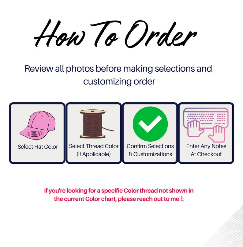 Puede incluir: C&oacute;mo pedir un sombrero personalizado. Selecciona el color del sombrero, el color del hilo y confirma tus selecciones. Introduce cualquier nota en la caja. Si necesitas un color de hilo espec&iacute;fico, ponte en contacto con el vendedor.