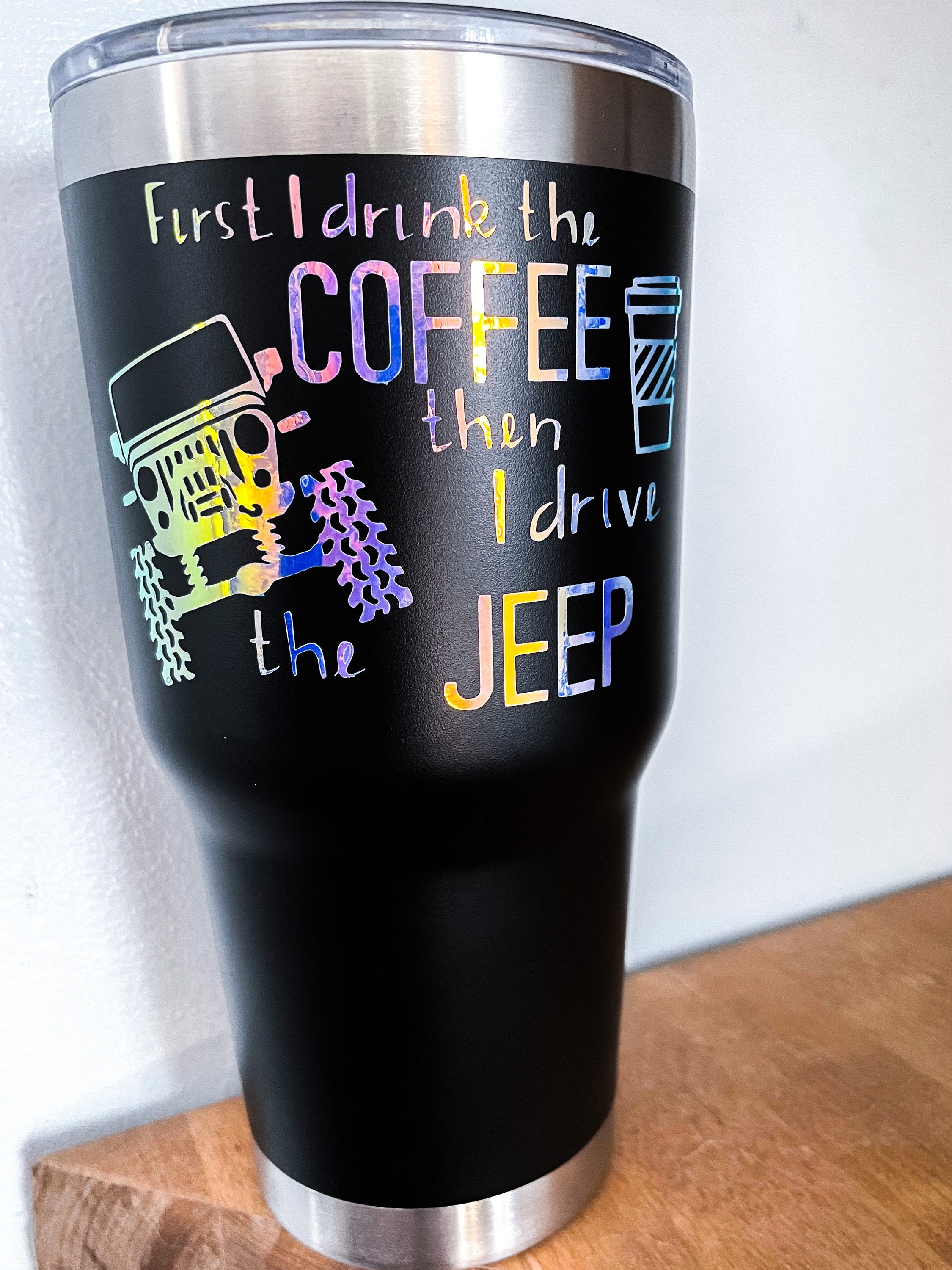 Jeep Wrangler Coffee Tumbler First I drink the coffee Etsy