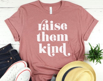 Raise Them Kind T-Shirt, Mom Shirt, Mama Shirt, Mother's Day Gift, Gift for Mom, Motherhood Shirt, Kindness T-Shirt, Be a Kind Human Tshirt