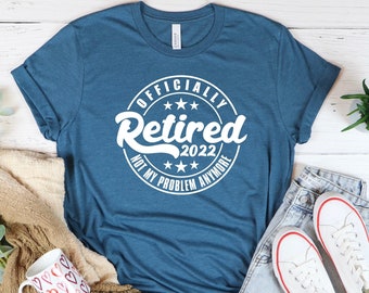 Officially Retired Not My Problem Anymore Shirt,Retirement Shirt,Funny Shirts,Shirts With Sayings,Retiree Gifts,Retired Quotes Shirt