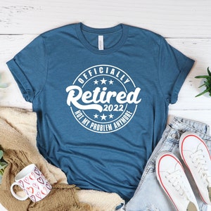 Officially Retired Not My Problem Anymore Shirt,Retirement Shirt,Funny Shirts,Shirts With Sayings,Retiree Gifts,Retired Quotes Shirt