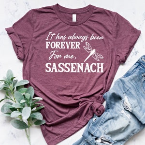 It Has Always Been Forever For Me Sassenach,Outlander Tv Series,Outlander Shirt,Outlander Book Series,Jamie Fraser Shirt,Fraser Ridge Clan
