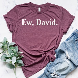 Ew David Shirt, David Rose Shirt, Sarcastic Shirt ,Funny Tv Show Shirt, David Rose Fan TShirt, Funny Shirt, Schitts Creek Shirt