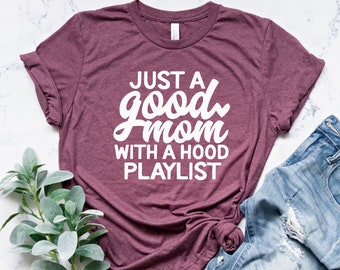 Just A Good Mom With A Hood Playlist, Mom Lİfe Shirt, Mothers Day Gift, Mom Shirt, Gifts for Mom, Cool Mom Tee, Sarcastic Mom, Gift For Mom