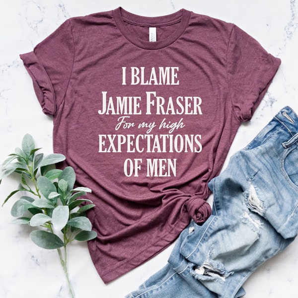 I Blame Jamie Fraser For My High Expectations of Men,Jamie Fraser Shirt,Outlander Book Series, Outlander Tv Series Shirt,Outlander Fan Shirt