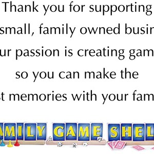 Thank you for supporting our small, family owned business. Our passion is creating games so you can make the best memories with your family.