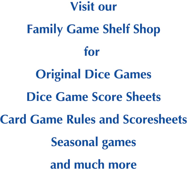 Visit our Family Game Shelf Shop for original dice games, dice game score sheet, card games rules and scoresheets, seasonal game and much more