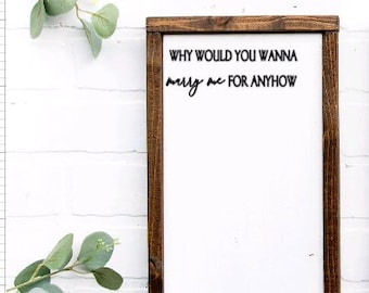 What Would You Want to Marry Me For Anyhow So I Can Kiss You Anytime I Want Farmhouse Sign Sweet Home Alabama Saying Rustic Home Decor